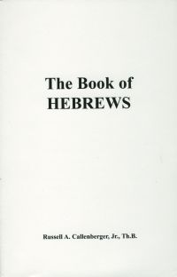 The Book of Hebrews - Russell A. Callenberger, Jr., Th.B.